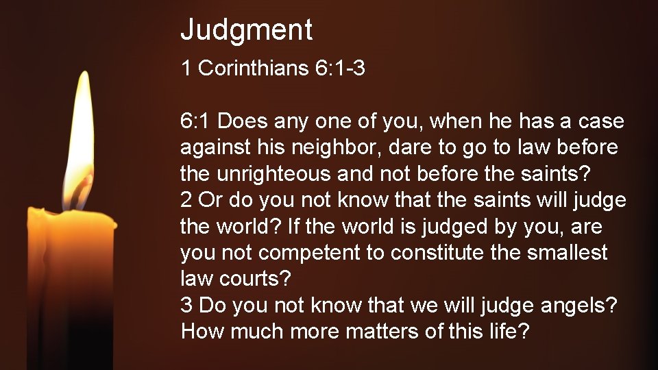 Judgment 1 Corinthians 6: 1 -3 6: 1 Does any one of you, when