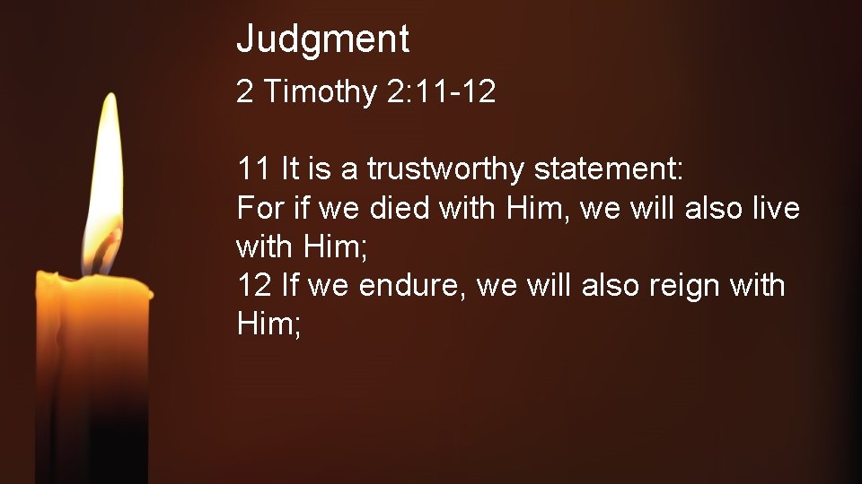 Judgment 2 Timothy 2: 11 -12 11 It is a trustworthy statement: For if