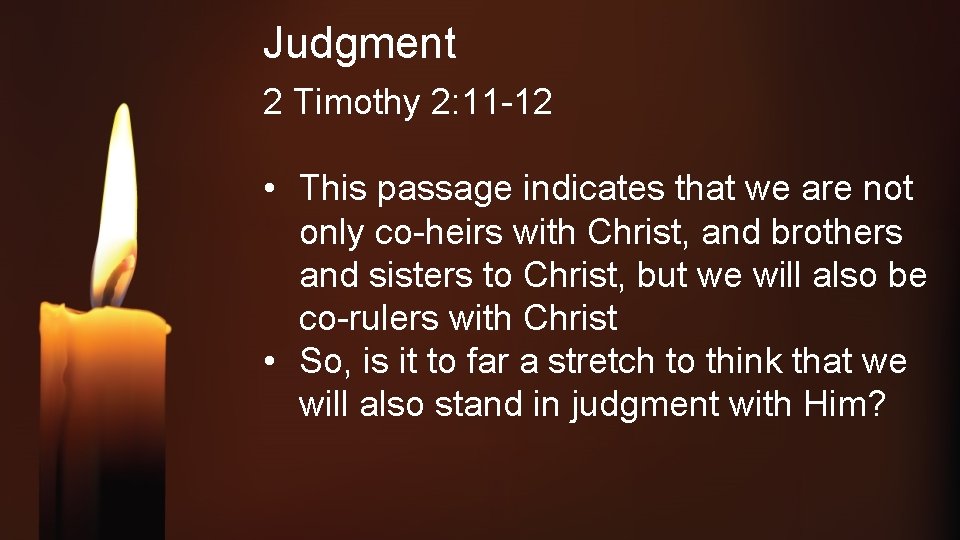 Judgment 2 Timothy 2: 11 -12 • This passage indicates that we are not