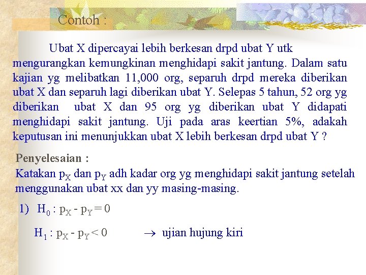 Contoh : Ubat X dipercayai lebih berkesan drpd ubat Y utk mengurangkan kemungkinan menghidapi