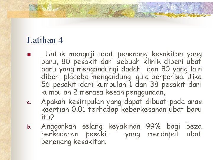 Latihan 4 n a. b. Untuk menguji ubat penenang kesakitan yang baru, 80 pesakit