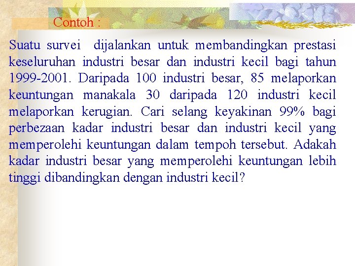 Contoh : Suatu survei dijalankan untuk membandingkan prestasi keseluruhan industri besar dan industri kecil