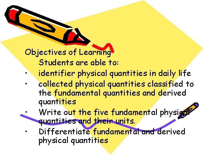 Objectives of Learning Students are able to: • identifier physical quantities in daily life