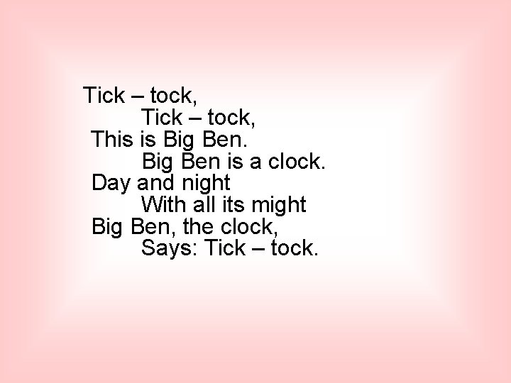 Tick – tock, This is Big Ben is a clock. Day and night With