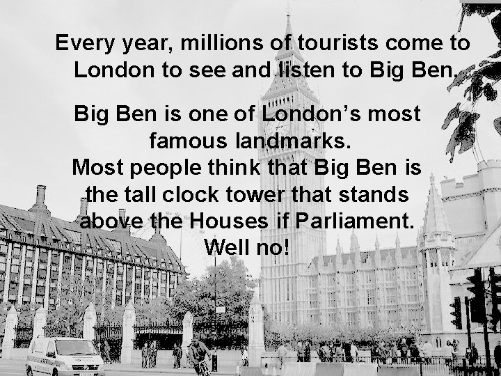 Every year, millions of tourists come to London to see and listen to Big