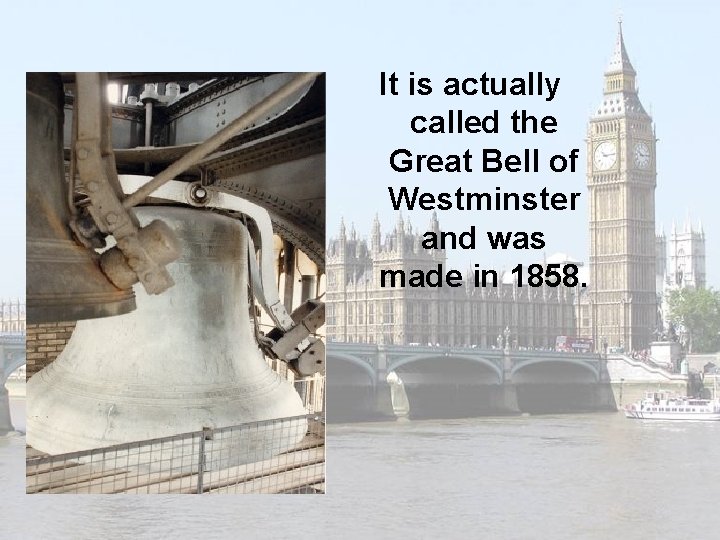 It is actually called the Great Bell of Westminster and was made in 1858.