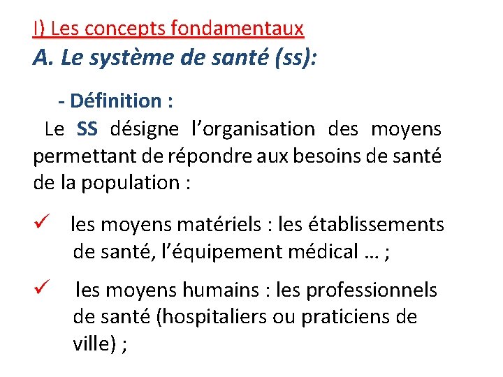 I) Les concepts fondamentaux A. Le système de santé (ss): - Définition : Le