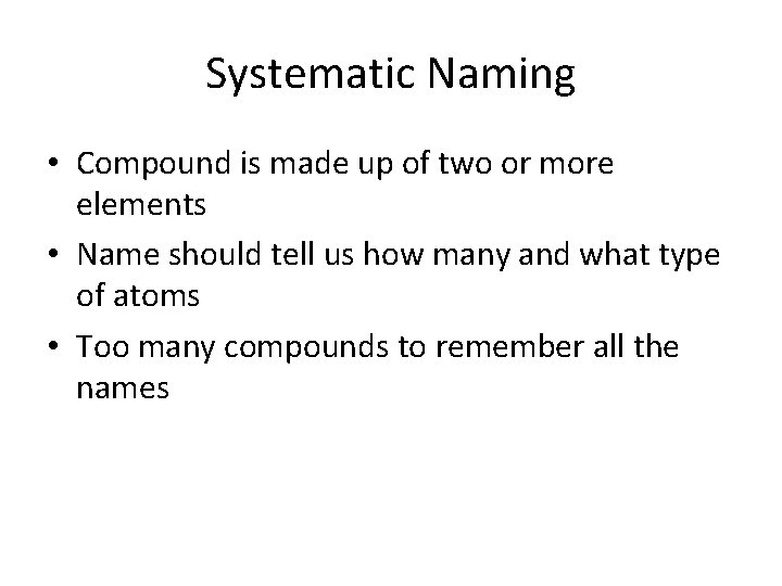 Systematic Naming • Compound is made up of two or more elements • Name