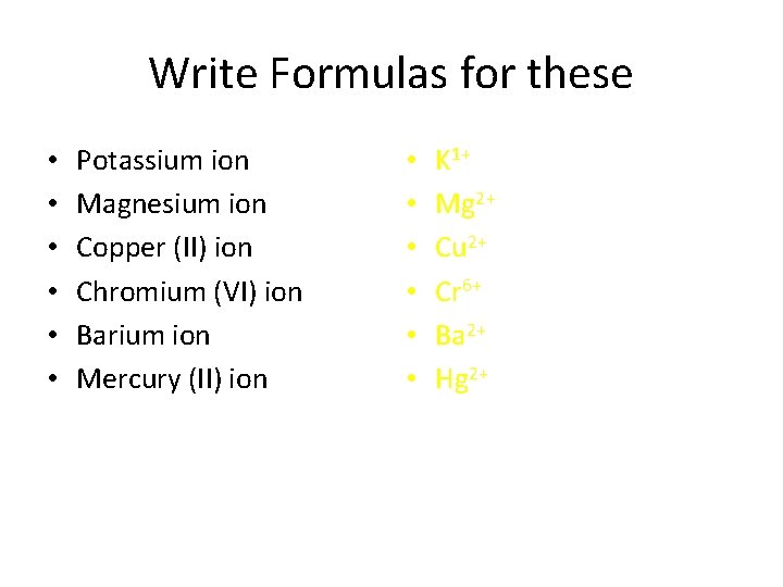 Write Formulas for these • • • Potassium ion Magnesium ion Copper (II) ion