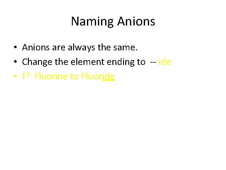 Naming Anions • Anions are always the same. • Change the element ending to