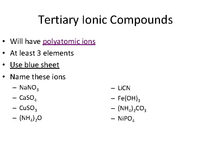 Tertiary Ionic Compounds • • Will have polyatomic ions At least 3 elements Use