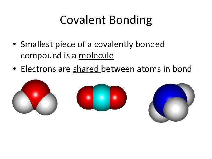 Covalent Bonding • Smallest piece of a covalently bonded compound is a molecule •