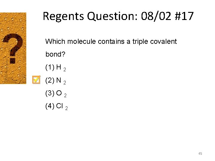 Regents Question: 08/02 #17 Which molecule contains a triple covalent bond? (1) H 2
