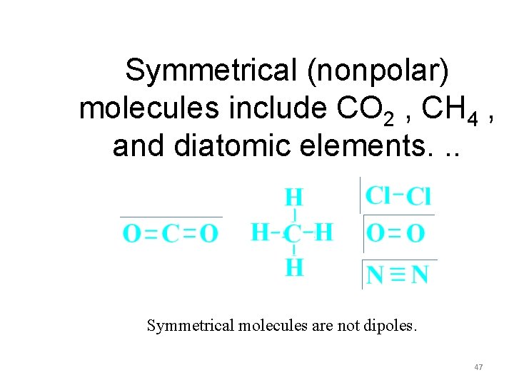 Symmetrical (nonpolar) molecules include CO 2 , CH 4 , and diatomic elements. .