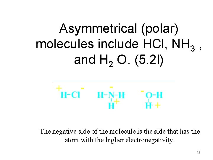 Asymmetrical (polar) molecules include HCl, NH 3 , and H 2 O. (5. 2