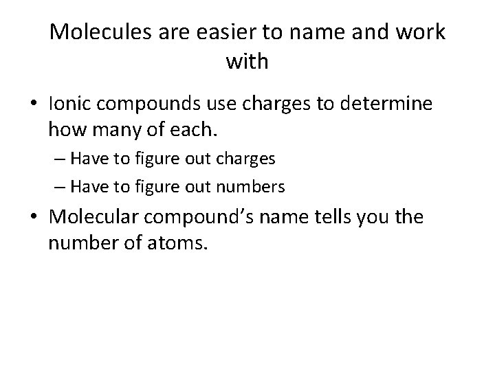 Molecules are easier to name and work with • Ionic compounds use charges to
