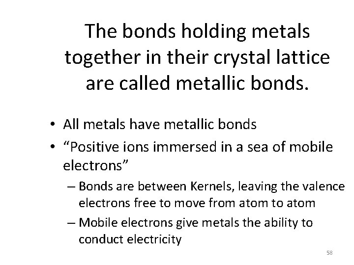 The bonds holding metals together in their crystal lattice are called metallic bonds. •