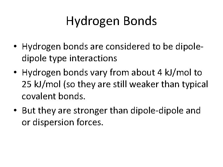 Hydrogen Bonds • Hydrogen bonds are considered to be dipole type interactions • Hydrogen