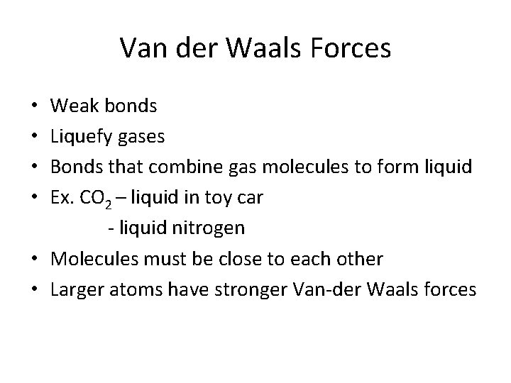 Van der Waals Forces Weak bonds Liquefy gases Bonds that combine gas molecules to