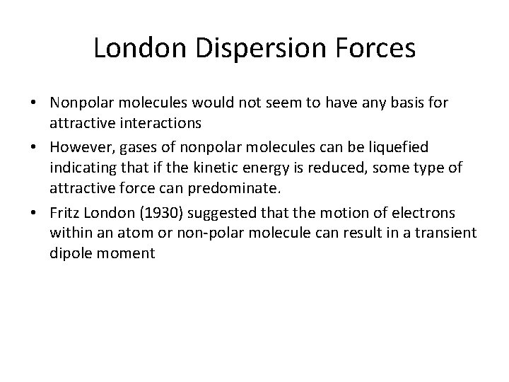 London Dispersion Forces • Nonpolar molecules would not seem to have any basis for