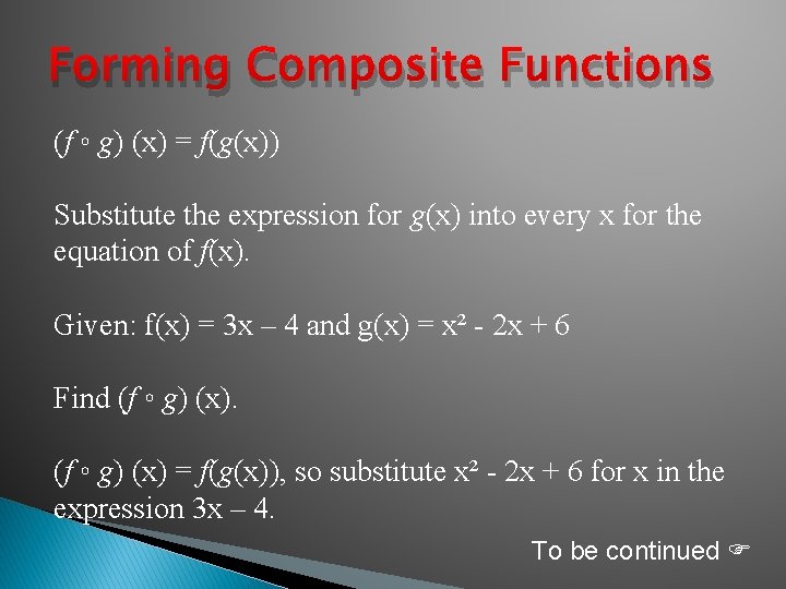 Forming Composite Functions (f ◦ g) (x) = f(g(x)) Substitute the expression for g(x)