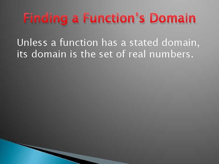 Finding a Function’s Domain Unless a function has a stated domain, its domain is