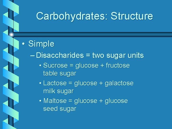 Carbohydrates: Structure • Simple – Disaccharides = two sugar units • Sucrose = glucose