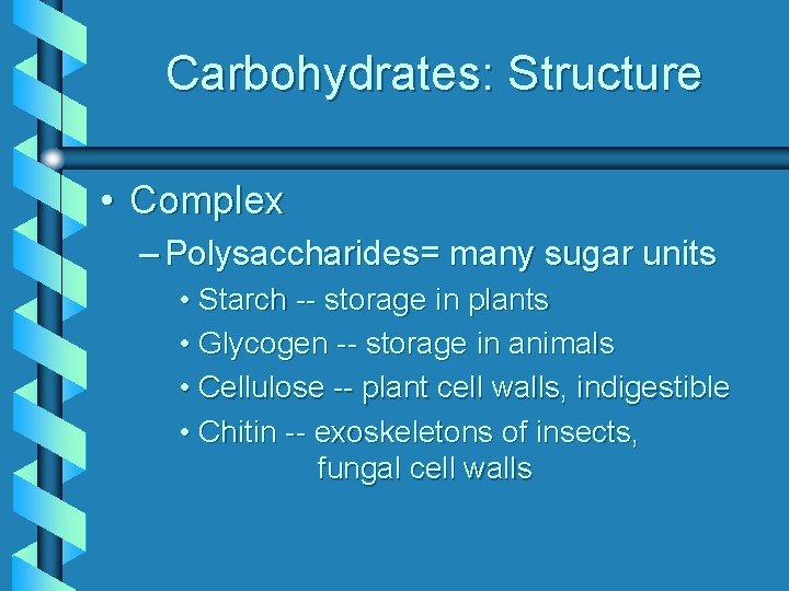 Carbohydrates: Structure • Complex – Polysaccharides= many sugar units • Starch -- storage in
