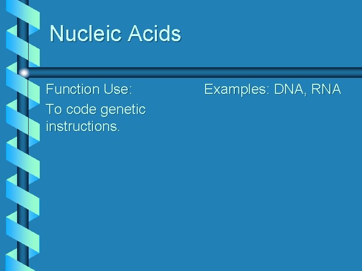 Nucleic Acids Function Use: To code genetic instructions. Examples: DNA, RNA 