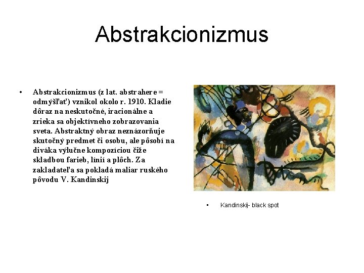 Abstrakcionizmus • Abstrakcionizmus (z lat. abstrahere = odmýšľať) vznikol okolo r. 1910. Kladie dôraz