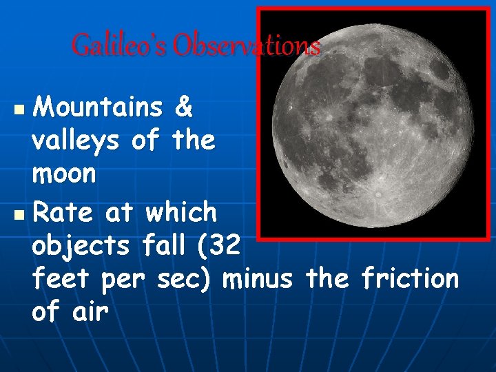 Galileo’s Observations Mountains & valleys of the moon n Rate at which objects fall