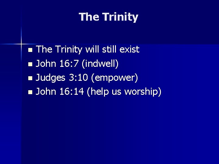 The Trinity will still exist n John 16: 7 (indwell) n Judges 3: 10