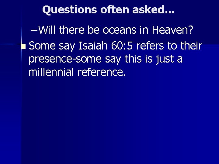 Questions often asked. . . – Will there be oceans in Heaven? n Some