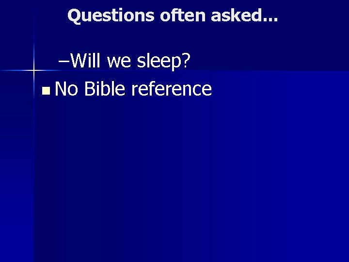 Questions often asked. . . –Will we sleep? n No Bible reference 