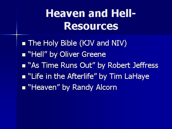 Heaven and Hell. Resources The Holy Bible (KJV and NIV) n “Hell” by Oliver