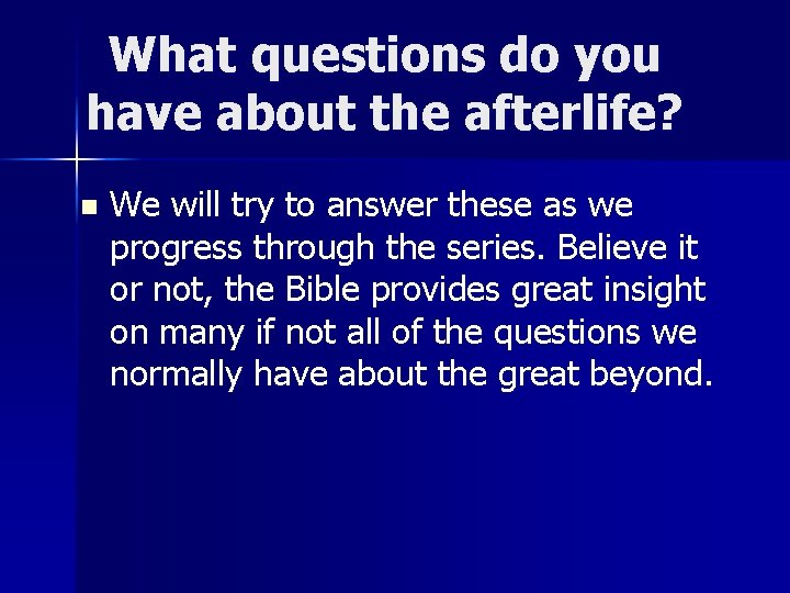 What questions do you have about the afterlife? n We will try to answer