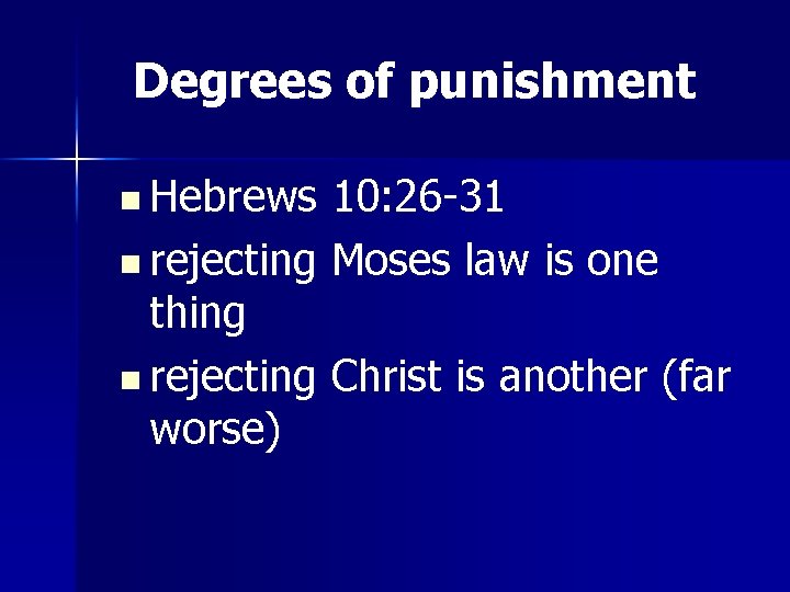 Degrees of punishment n Hebrews 10: 26 -31 n rejecting Moses law is one