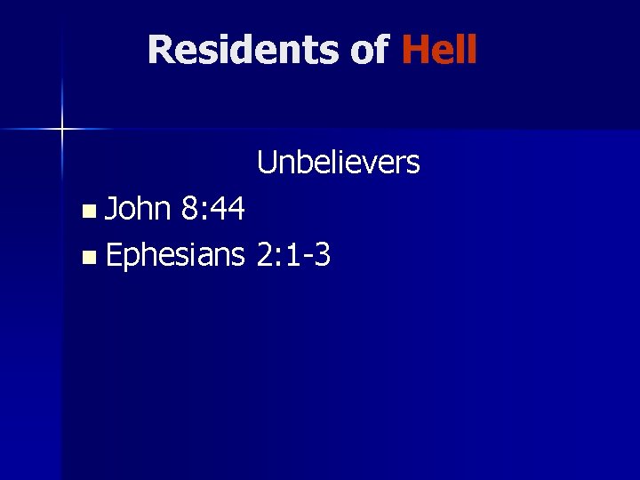 Residents of Hell Unbelievers n John 8: 44 n Ephesians 2: 1 -3 