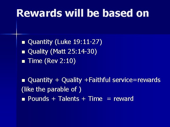 Rewards will be based on n Quantity (Luke 19: 11 -27) Quality (Matt 25: