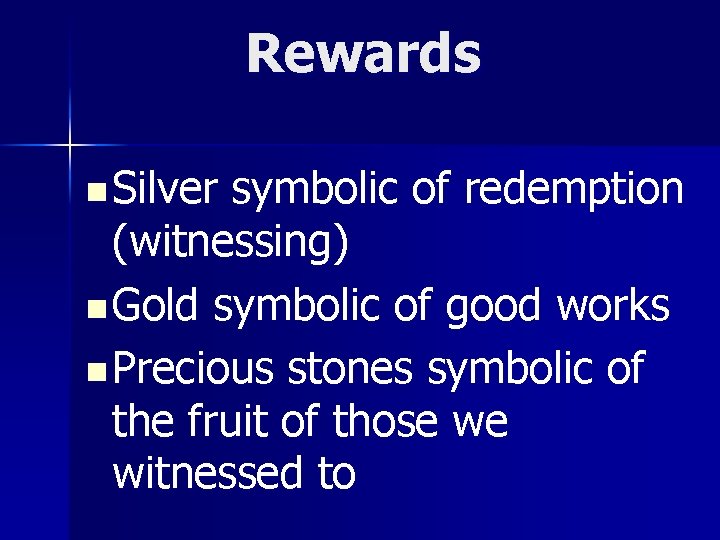 Rewards n Silver symbolic of redemption (witnessing) n Gold symbolic of good works n