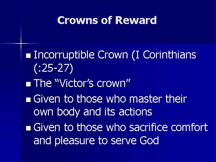 Crowns of Reward n Incorruptible Crown (I Corinthians (: 25 -27) n The “Victor’s