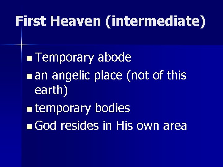 First Heaven (intermediate) n Temporary abode n an angelic place (not of this earth)