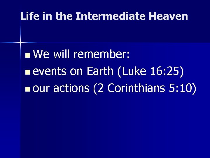 Life in the Intermediate Heaven n We will remember: n events on Earth (Luke