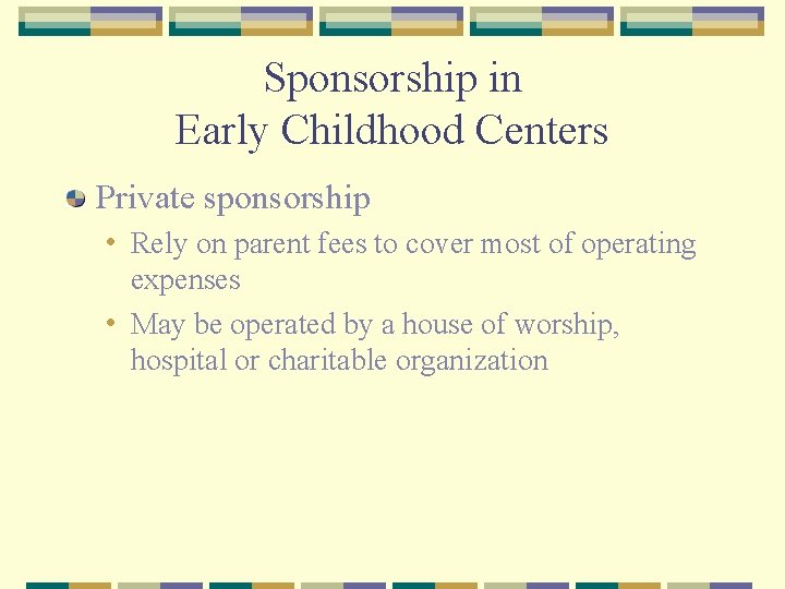 Sponsorship in Early Childhood Centers Private sponsorship • Rely on parent fees to cover