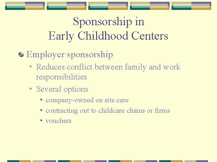 Sponsorship in Early Childhood Centers Employer sponsorship • Reduces conflict between family and work
