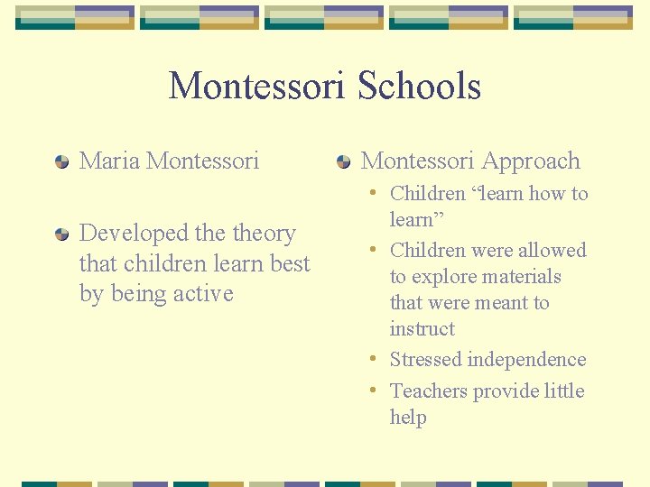 Montessori Schools Maria Montessori Approach • Children “learn how to Developed theory that children