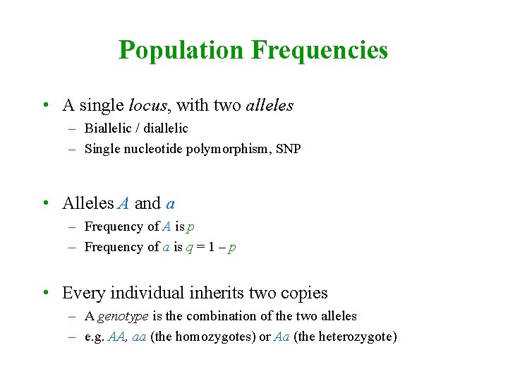 Population Frequencies • A single locus, with two alleles – Biallelic / diallelic –