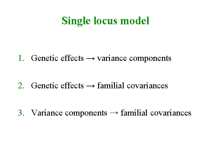 Single locus model 1. Genetic effects → variance components 2. Genetic effects → familial