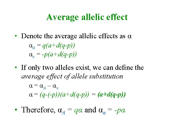 Average allelic effect • Denote the average allelic effects as α αA = q(a+d(q-p))