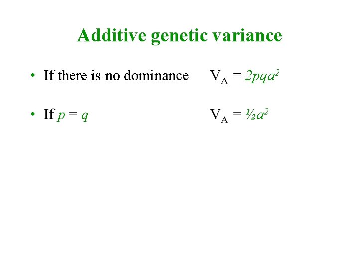 Additive genetic variance • If there is no dominance VA = 2 pqa 2